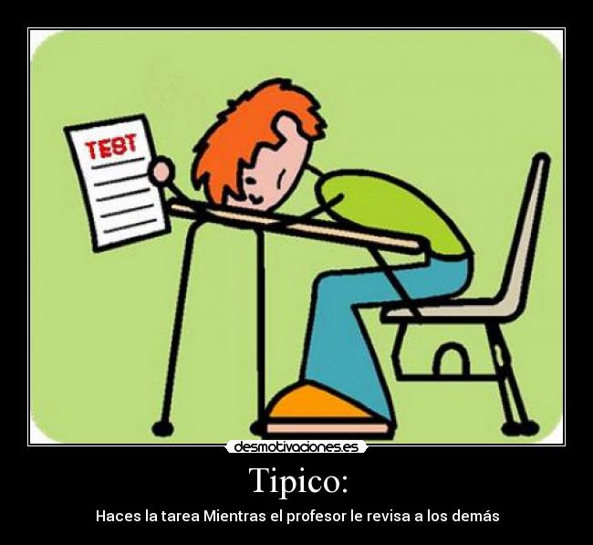 Tipico: - Haces la tarea Mientras el profesor le revisa a los demás