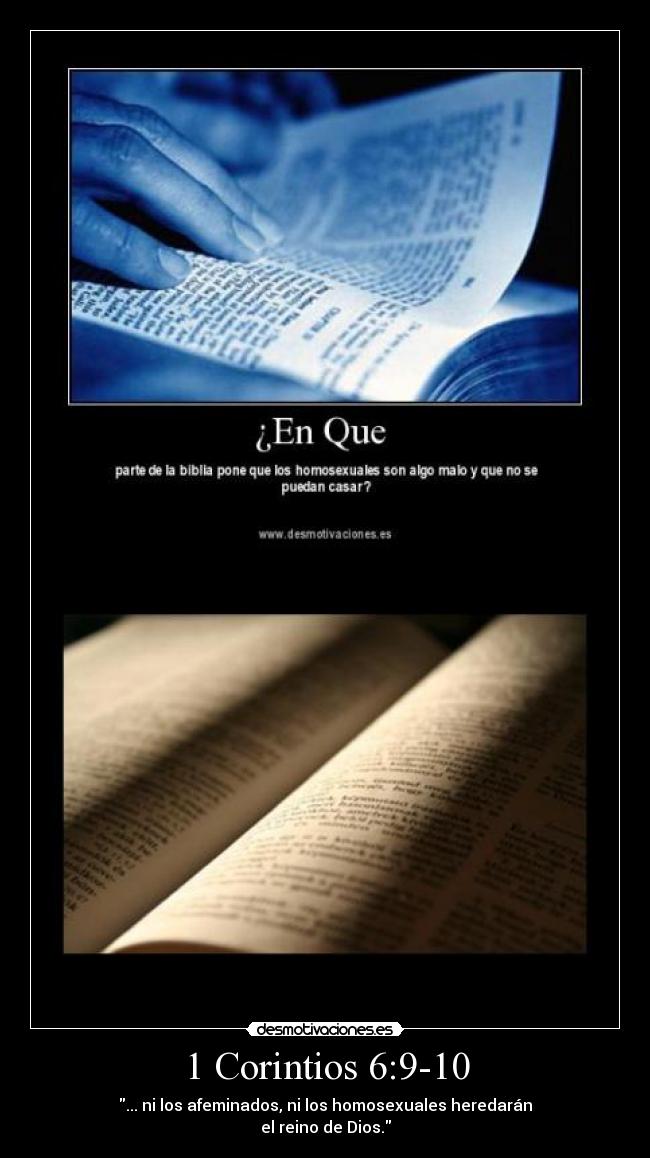 1 Corintios 6:9-10 - ... ni los afeminados, ni los homosexuales heredarán
el reino de Dios.