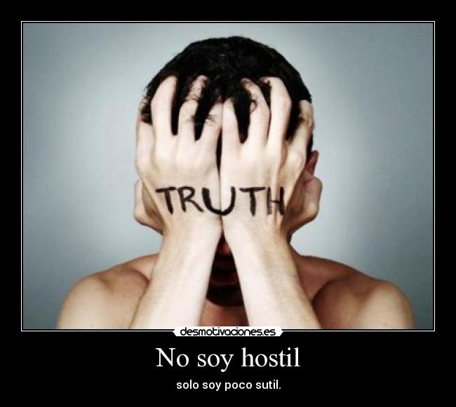 No soy hostil - solo soy poco sutil.