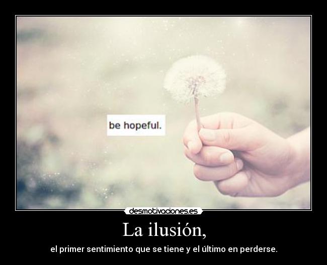 La ilusión, -