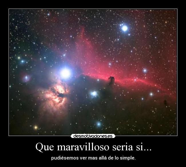 Que maravilloso seria si... - pudiésemos ver mas allá de lo simple.