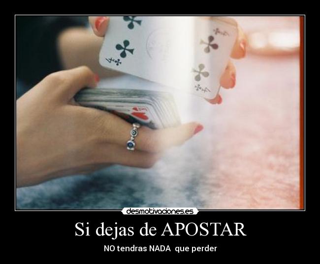 Si dejas de APOSTAR - NO tendras NADA que perder