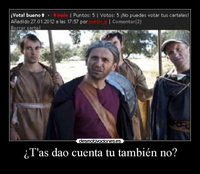 ¿Tas dao cuenta tu también no? -