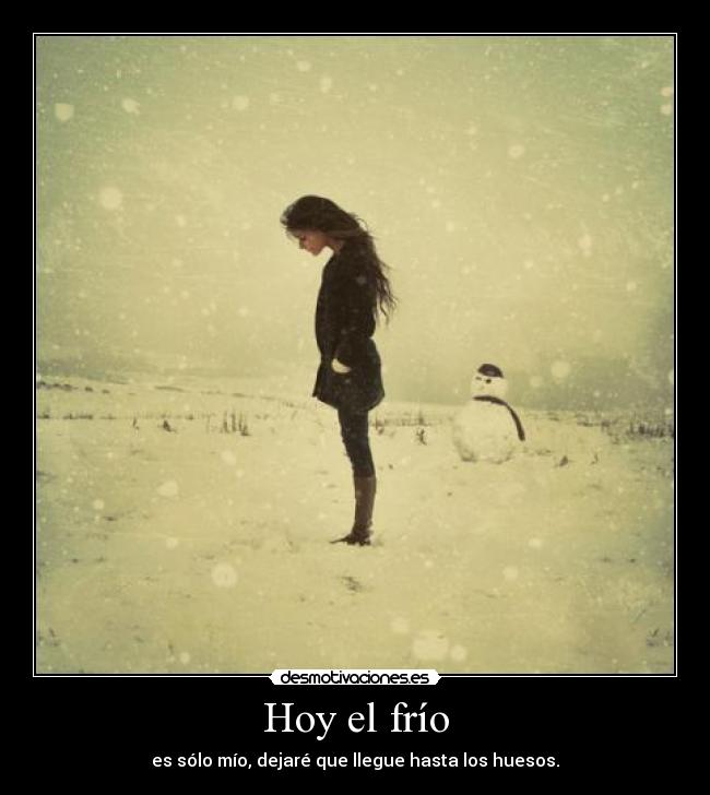 Hoy el frío -