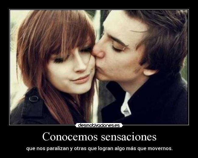 Conocemos sensaciones - que nos paralizan y otras que logran algo más que movernos.
