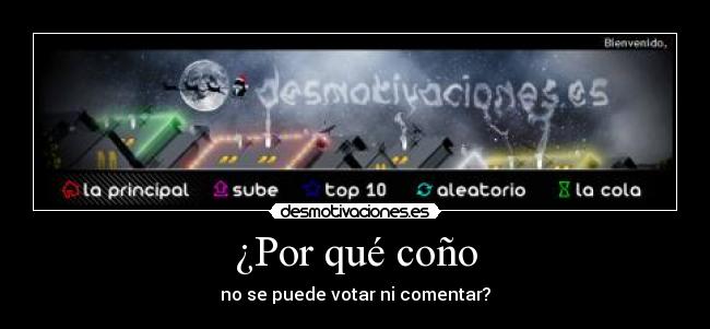 ¿Por qué coño - no se puede votar ni comentar?