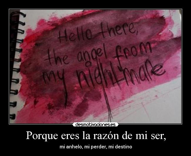 Porque eres la razón de mi ser, -