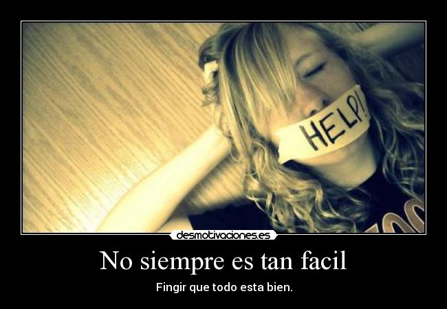 No siempre es tan facil - Fingir que todo esta bien.