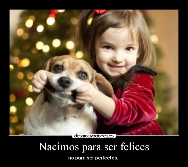 Nacimos para ser felices - no para ser perfectos...