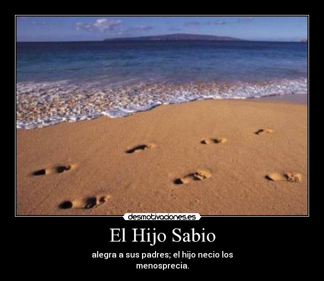El Hijo Sabio - alegra a sus padres; el hijo necio los
menosprecia.