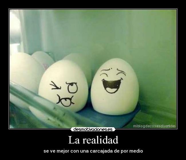 La realidad - se ve mejor con una carcajada de por medio