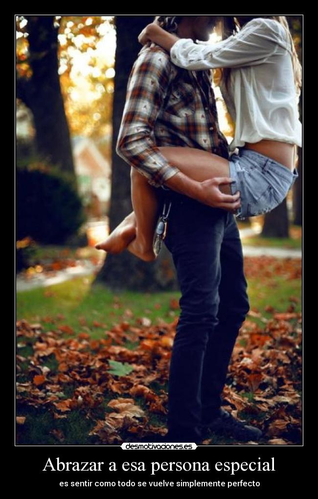 Abrazar a esa persona especial - es sentir como todo se vuelve simplemente perfecto