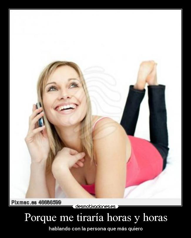 Porque me tiraría horas y horas -
