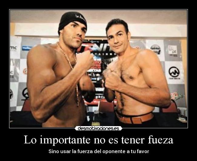 Lo importante no es tener fueza - Sino usar la fuerza del oponente a tu favor