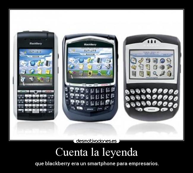 Cuenta la leyenda - que blackberry era un smartphone para empresarios.