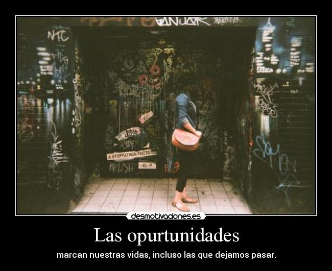 Las opurtunidades - marcan nuestras vidas, incluso las que dejamos pasar.