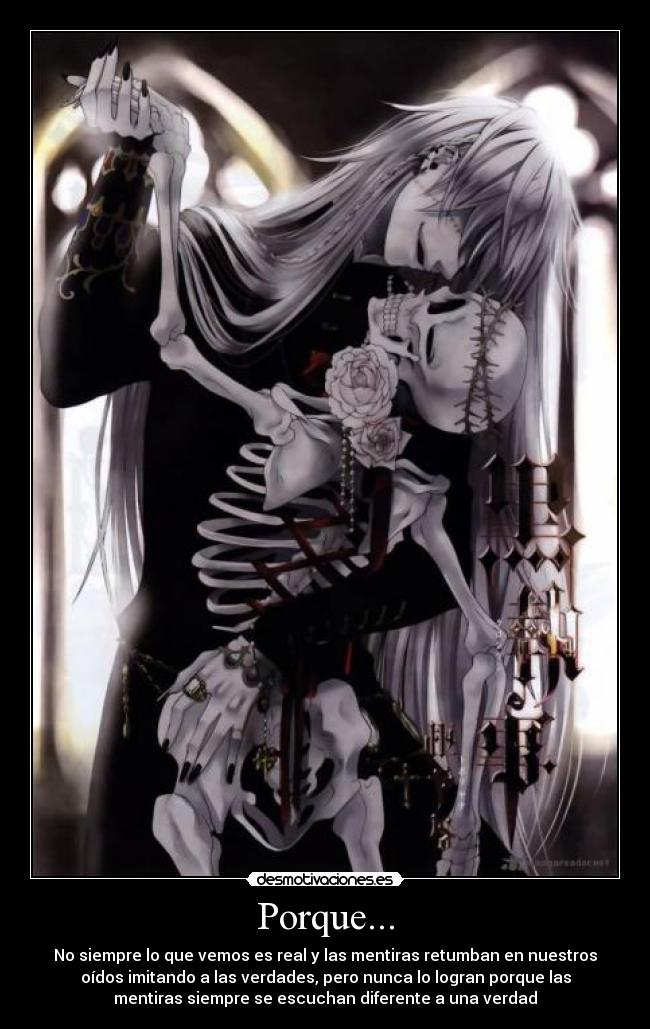Porque... - No siempre lo que vemos es real y las mentiras retumban en nuestros
oídos imitando a las verdades, pero nunca lo logran porque las
mentiras siempre se escuchan diferente a una verdad