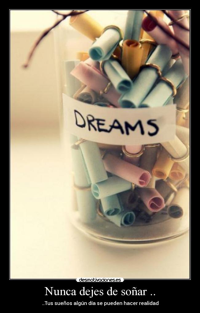 Nunca dejes de soñar .. - ..Tus sueños algún día se pueden hacer realidad