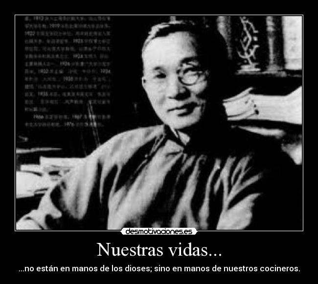 Nuestras vidas... - ...no están en manos de los dioses; sino en manos de nuestros cocineros.