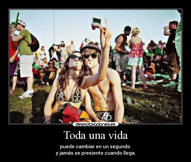 Toda una vida - puede cambiar en un segundo
y jamás se presiente cuando llega.