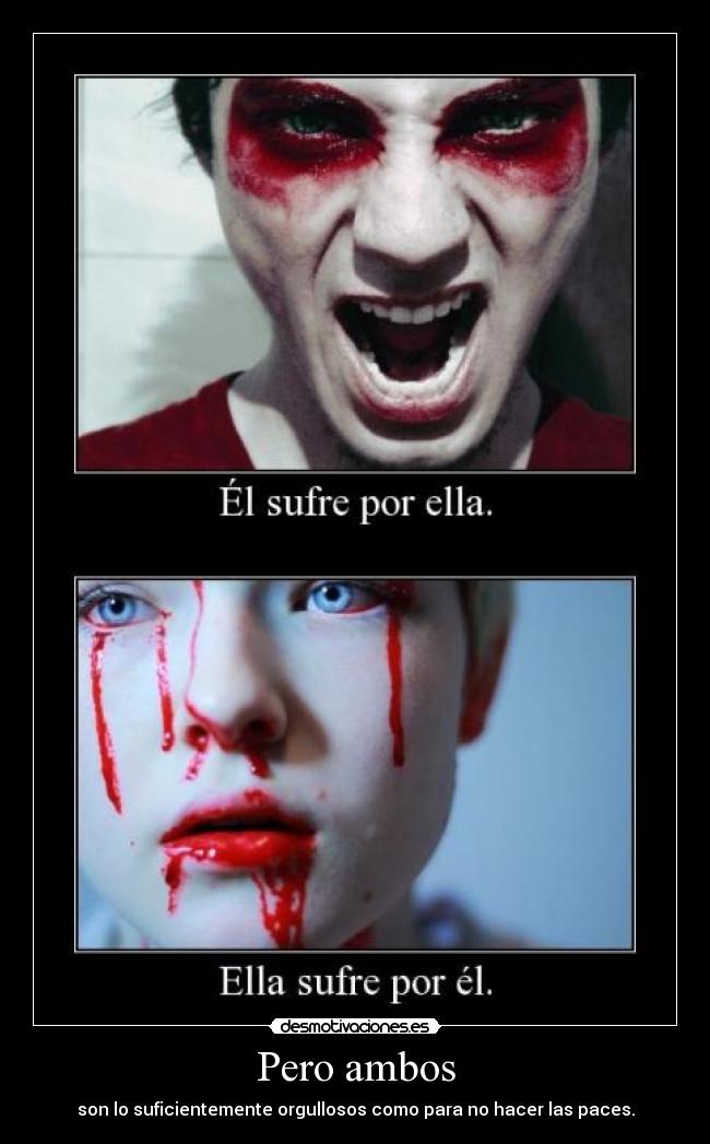 Pero ambos - son lo suficientemente orgullosos como para no hacer las paces.