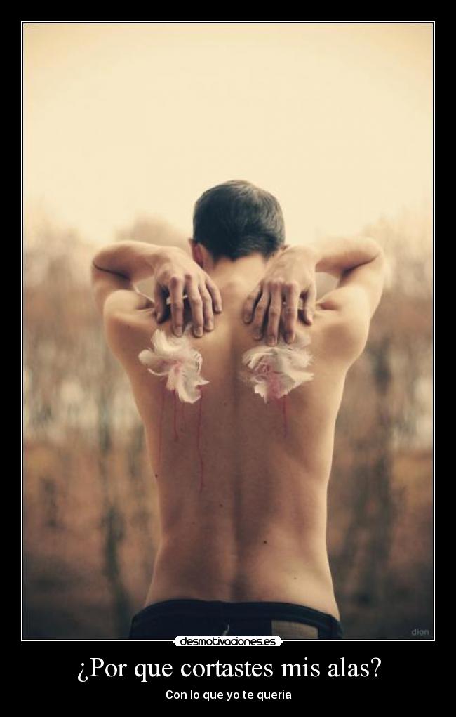 ¿Por que cortastes mis alas? -