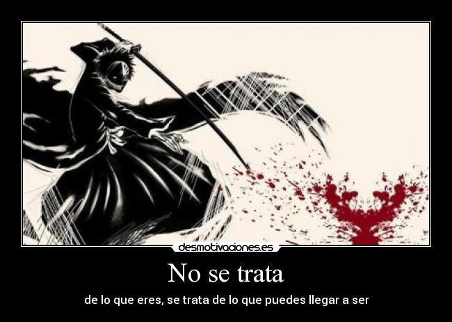 No se trata - de lo que eres, se trata de lo que puedes llegar a ser