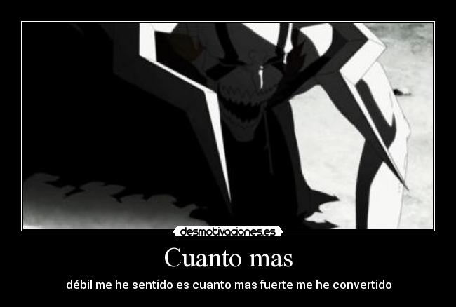 Cuanto mas - débil me he sentido es cuanto mas fuerte me he convertido