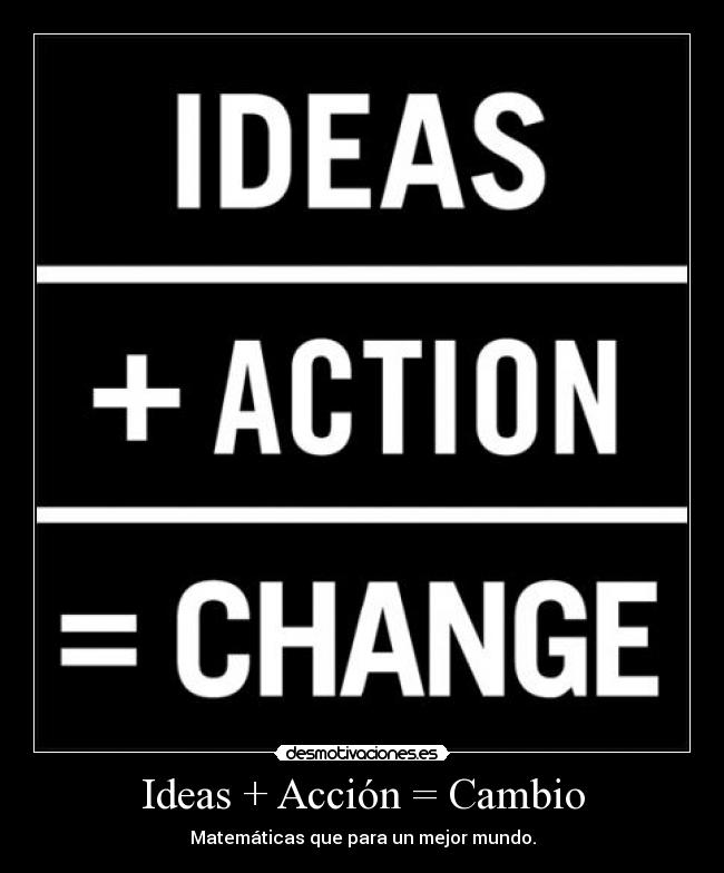 Ideas + Acción = Cambio - Matemáticas que para un mejor mundo.