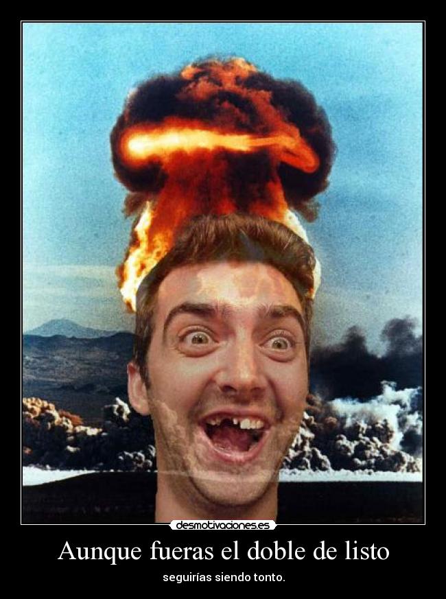 Aunque fueras el doble de listo - 