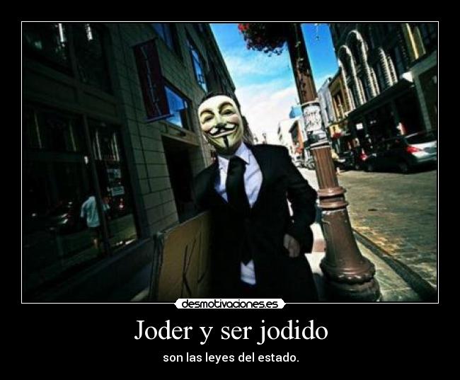 Joder y ser jodido - son las leyes del estado.