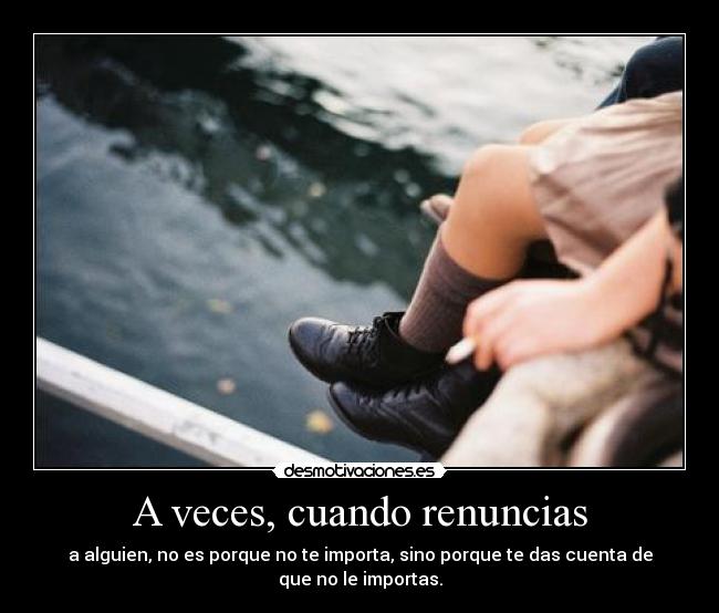 A veces, cuando renuncias -