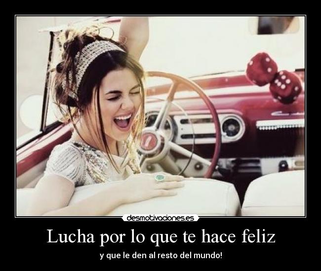 Lucha por lo que te hace feliz - y que le den al resto del mundo!