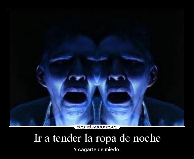 Ir a tender la ropa de noche - Y cagarte de miedo.