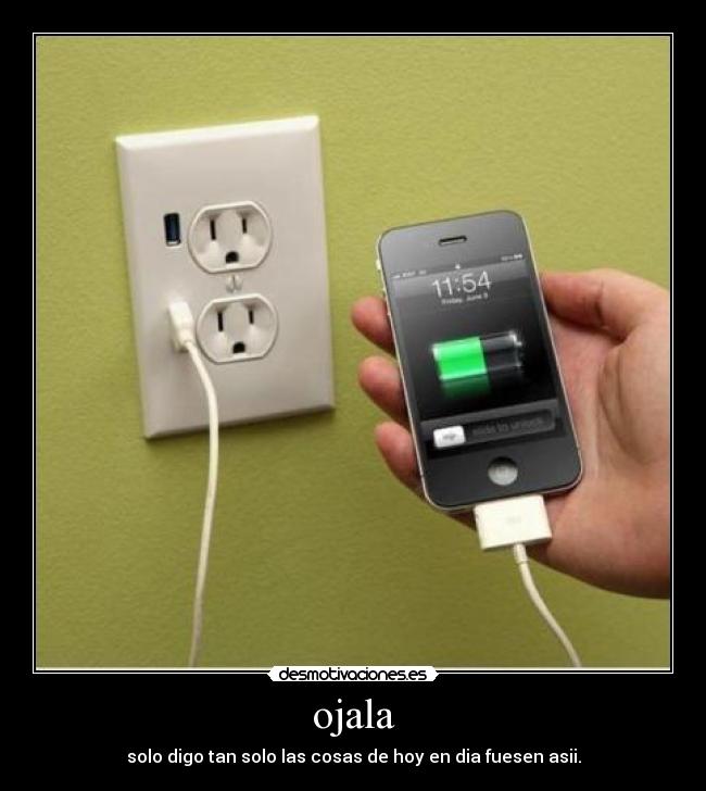 ojala - solo digo tan solo las cosas de hoy en dia fuesen asii.