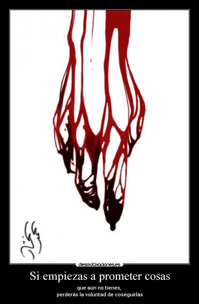Si empiezas a prometer cosas - que aún no tienes,
perderás la voluntad de coseguirlas