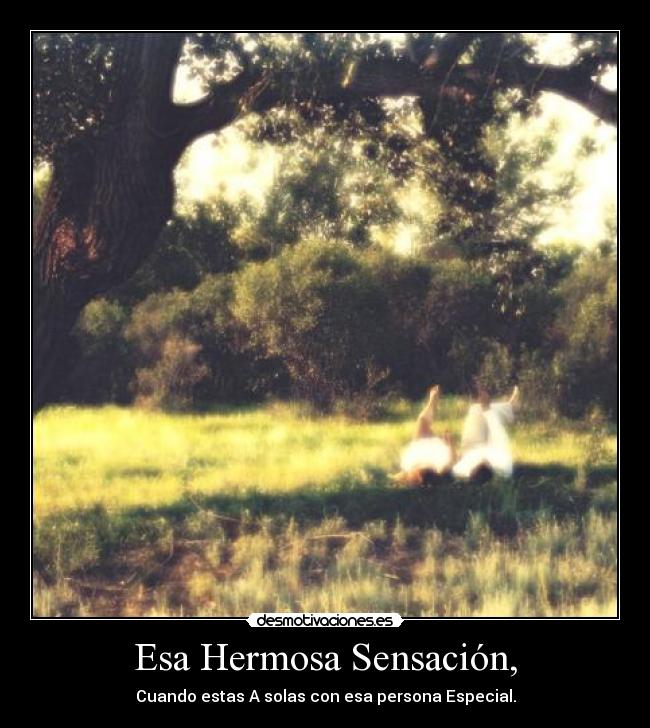 Esa Hermosa Sensación, - Cuando estas A solas con esa persona Especial.