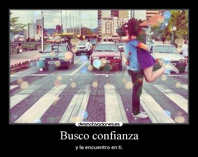 Busco confianza - y la encuentro en ti.