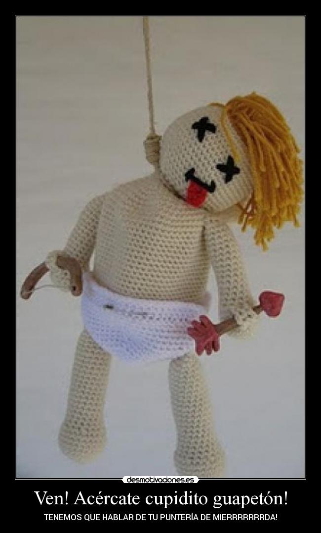Ven! Acércate cupidito guapetón! - 