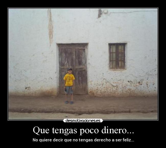 Que tengas poco dinero... -