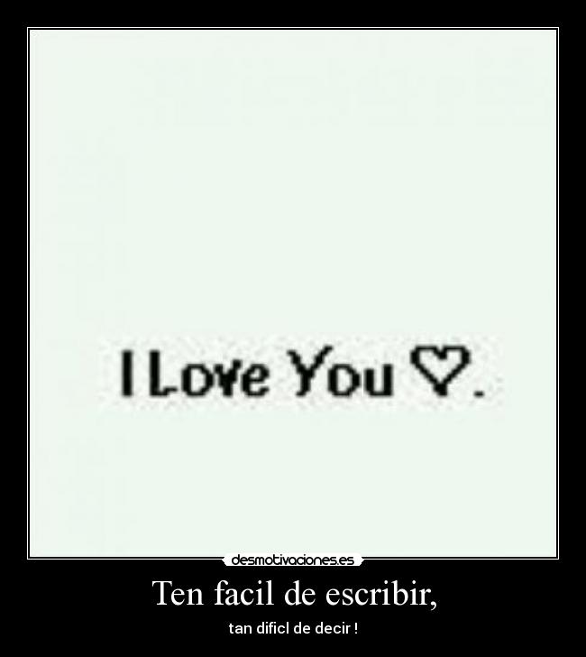 Ten facil de escribir, - tan dificl de decir !