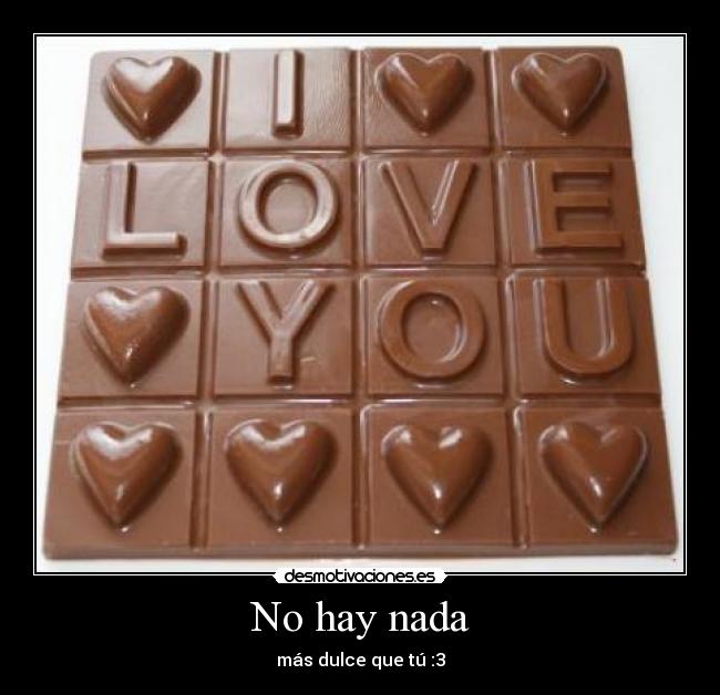 No hay nada - más dulce que tú :3