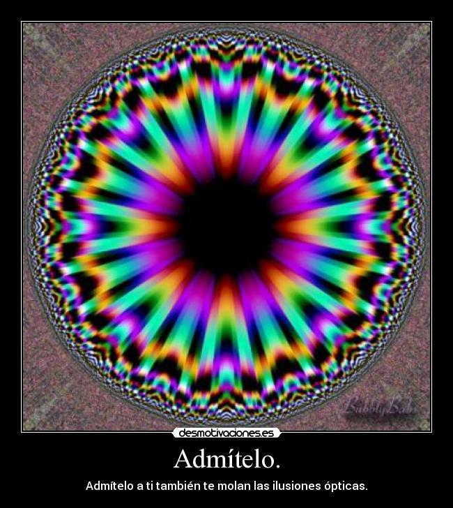 Admítelo. - Admítelo a ti también te molan las ilusiones ópticas.