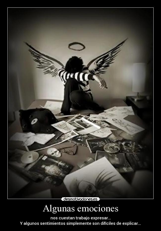 Algunas emociones - nos cuestan trabajo expresar...
Y algunos sentimientos simplemente son difíciles de explicar...