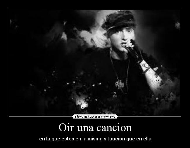 Oir una cancion - en la que estes en la misma situacion que en ella