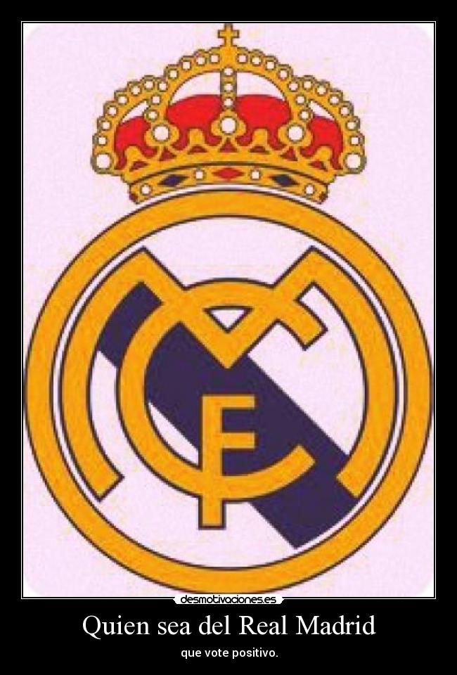 Quien sea del Real Madrid - que vote positivo.