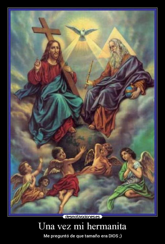 Una vez mi hermanita - Me preguntó de que tamaño era DIOS ;)