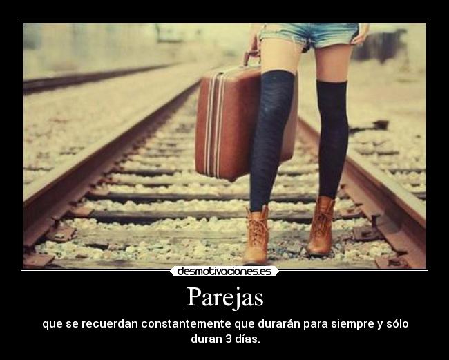 Parejas - que se recuerdan constantemente que durarán para siempre y sólo duran 3 días.