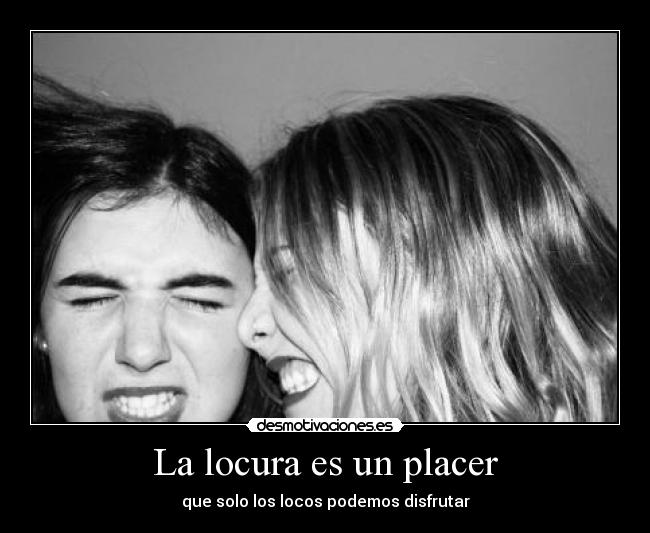 La locura es un placer -