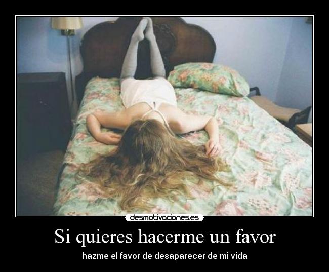 Si quieres hacerme un favor - hazme el favor de desaparecer de mi vida